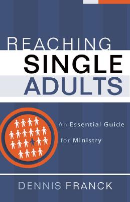 Reaching Single Adults: An Essential Guide for Ministry - Franck, Dennis