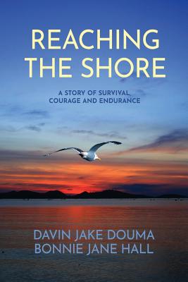 Reaching The Shore: A Story of Survival, Courage and Endurance - Hall, Bonnie Jane, and Douma, Davin Jake