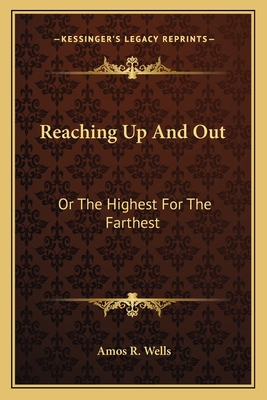 Reaching Up and Out: Or the Highest for the Farthest - Wells, Amos R