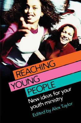 Reaching Young People: New ideas for your youth ministry - Taylor, Alex (Editor)