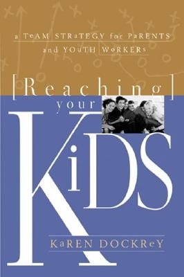 Reaching Your Kids: A Team Strategy for Parents and Youth Workers - Dockrey, Karen