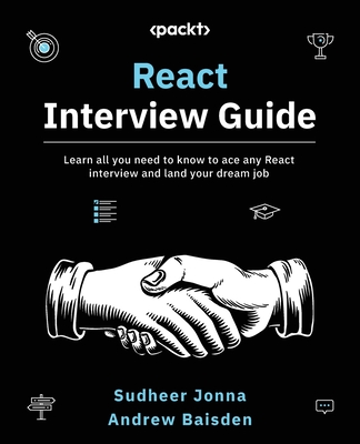 React Interview Guide: Learn all you need to know to ace any React interview and land your dream job - Jonna, Sudheer, and Baisden, Andrew