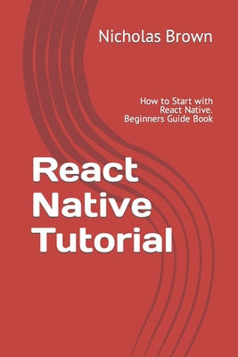 React Native Tutorial: How to Start with React Native. Beginners Guide Book - Brown, Nicholas