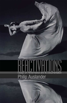 Reactivations: Essays on Performance and Its Documentation - Auslander, Philip
