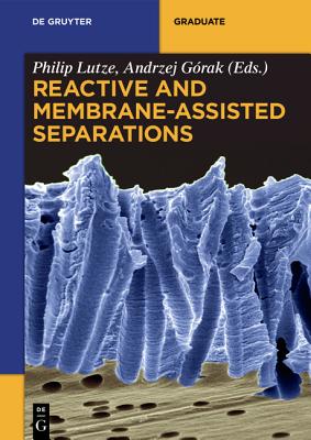 Reactive and Membrane-Assisted Separations - Lutze, Philip (Editor), and Grak, Andrzej (Editor), and Holtbrgge, Johannes (Contributions by)
