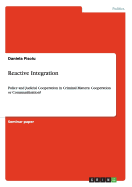 Reactive Integration: Police and Judicial Cooperation in Criminal Matters: Cooperation or Communitisation?