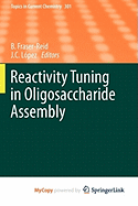 Reactivity Tuning in Oligosaccharide Assembly - Fraser-Reid, Bert (Editor), and Cristobal, Lopez J (Editor)