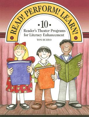 Read! Perform! Learn!: 10 Reader's Theater Programs for Literacy Enhancement - Buzzeo, Toni