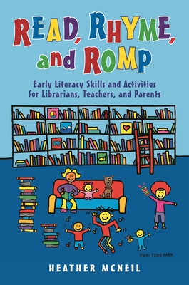 Read, Rhyme, and Romp: Early Literacy Skills and Activities for Librarians, Teachers, and Parents - McNeil, Heather