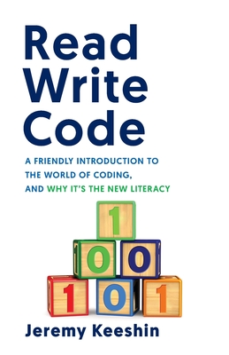 Read Write Code: A Friendly Introduction to the World of Coding, and Why It's the New Literacy - Keeshin, Jeremy