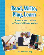 Read, Write, Play, Learn: Literacy Instruction in Today's Kindergarten - Rog, Lori Jamison