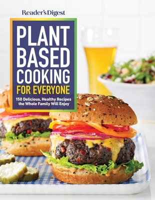 Reader's Digest Plant Based Cooking for Everyone: More Than 150 Delicious Healthy Recipes the Whole Family Will Enjoy - Reader's Digest (Editor)