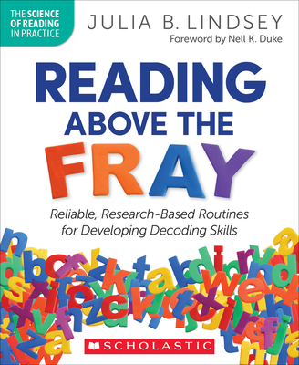 Reading Above the Fray: Reliable, Research-Based Routines for Developing Decoding Skills - Lindsey, Julia