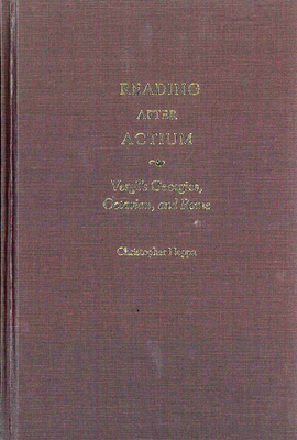 Reading After Actium: Vergil's Georgics, Octavian, and Rome - Nappa, Christopher