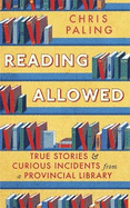 Reading Allowed: True Stories and Curious Incidents from a Provincial Library