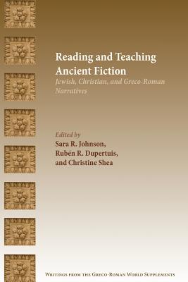 Reading and Teaching Ancient Fiction: Jewish, Christian, and Greco-Roman Narratives - Johnson, Sara R (Editor), and Dupertuis, Rubn R (Editor), and Shea, Christine (Editor)