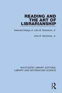 Reading and the Art of Librarianship: Selected Essays of John B. Nicholson, Jr.