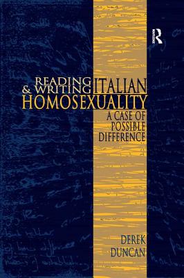 Reading and Writing Italian Homosexuality: A Case of Possible Difference - Duncan, Derek