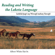 Reading and Writing the Lakota Language: Lakota Iyapi Un Wowapi Nahan Yawapi