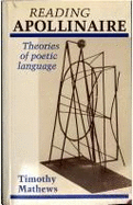 Reading Apollinaire: Theories of Poetic Language - Mathews, Timothy