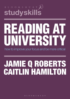 Reading at University: How to Improve Your Focus and Be More Critical - Roberts, Jamie Q, and Hamilton, Caitlin