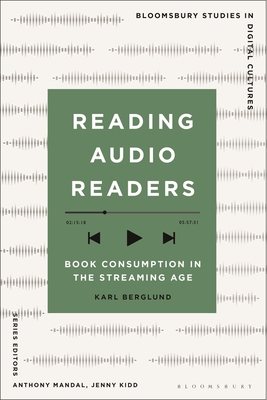 Reading Audio Readers: Book Consumption in the Streaming Age - Berglund, Karl, and Mandal, Anthony (Editor), and Kidd, Jenny (Editor)