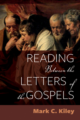 Reading Between the Letters of the Gospels - Kiley, Mark C