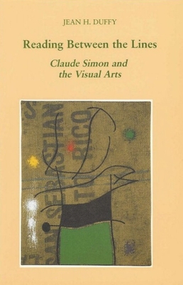 Reading Between the Lines: Claude Simon and the Visual Arts - Duffy, Jean