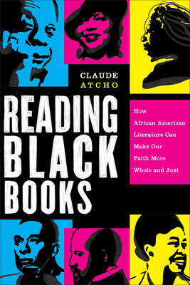 Reading Black Books: How African American Literature Can Make Our Faith More Whole and Just - Atcho, Claude