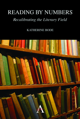 Reading by Numbers: Recalibrating the Literary Field - Bode, Katherine