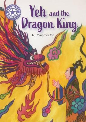 Reading Champion: Yeh and the Dragon King: Independent Reading Purple 8 - Yip, Mingmei