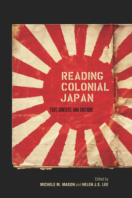 Reading Colonial Japan: Text, Context, and Critique - Mason, Michele (Editor), and Lee, Helen, Professor (Editor)
