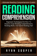 Reading Comprehension: Beginners Techniques for How to Improve Your Reading Comprehension, Reading Skills, and Speed Reading Fast!