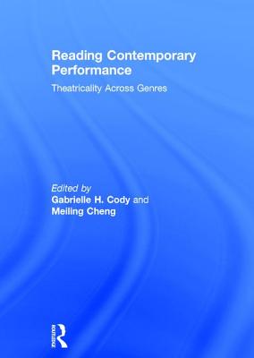 Reading Contemporary Performance: Theatricality Across Genres - Cody, Gabrielle (Editor), and Cheng, Meiling (Editor)