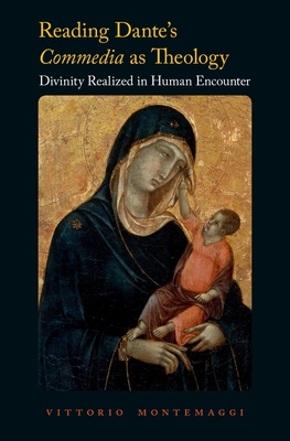 Reading Dante's Commedia as Theology: Divinity Realized in Human Encounter - Montemaggi, Vittorio