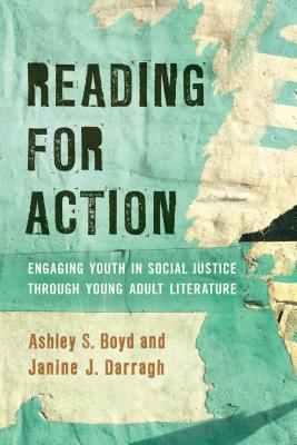 Reading for Action: Engaging Youth in Social Justice through Young Adult Literature - Boyd, Ashley S., and Darragh, Janine J.