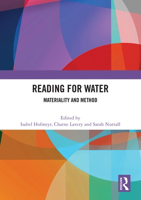 Reading for Water: Materiality and Method - Hofmeyr, Isabel (Editor), and Lavery, Charne (Editor), and Nuttall, Sarah (Editor)