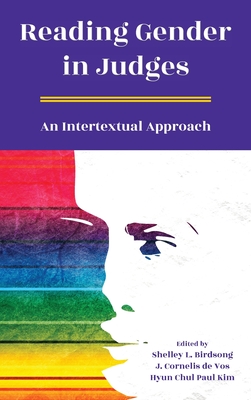 Reading Gender in Judges: An Intertextual Approach - Birdsong, Shelley L (Editor), and De Vos, J Cornelis (Editor), and Kim, Hyun Chul Paul (Editor)
