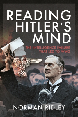 Reading Hitler's Mind: The Intelligence Failure that led to WW2 - Ridley, Norman