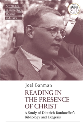 Reading in the Presence of Christ: A Study of Dietrich Bonhoeffer's Bibliology and Exegesis - Banman, Joel, and McBride, Jennifer (Editor), and Mawson, Michael (Editor)