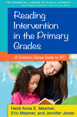 Reading Intervention in the Primary Grades: A Common-Sense Guide to RTI - Mesmer, Heidi Anne E, PhD, and Mesmer, Eric M, PhD, and Powell, Jennifer Jones, Edd