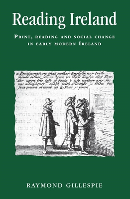 Reading Ireland: Print, Reading and Social Change in Early Modern Ireland - Gillespie, Raymond