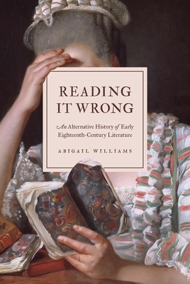 Reading It Wrong: An Alternative History of Early Eighteenth-Century Literature - Williams, Abigail