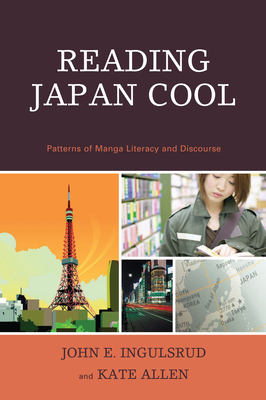 Reading Japan Cool: Patterns of Manga Literacy and Discourse - Ingulsrud, John E, and Allen, Kate