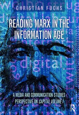 Reading Marx in the Information Age: A Media and Communication Studies Perspective on Capital Volume 1 - Fuchs, Christian, Dr.