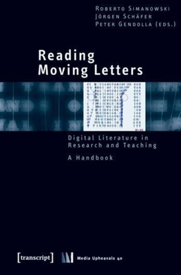 Reading Moving Letters: Digital Literature in Research and Teaching. a Handbook - Simanowski, Roberto (Editor), and Schfer, Jrgen (Editor), and Gendolla, Peter (Editor)