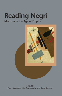 Reading Negri: Marxism in the Age of Empire - Lamarche, Pierre (Editor), and Sherman, David (Editor), and Rosenkrantz, Max (Editor)