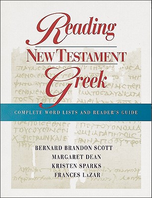 Reading New Testament Greek: Complete Word Lists and Reader's Guide - Scott, Bernard Brandon, and Dean, Margaret, and Sparks, Kristen