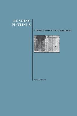 Reading Plotinus: A Practical Introduction to Neoplatonism (History of Philosophy) - Corrigan, Kevin