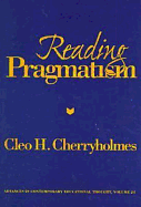 Reading Pragmatism - Cherryholmes, Cleo H, and Soltis, Jonas F (Editor)